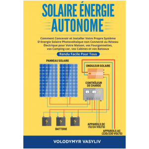 Solaire Énergie Autonome: Comment Concevoir et Installer Votre Propre Système D’énergie Solaire